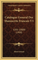 Catalogue General Des Manuscrits Francais V3: 6501-10000 (1900) 1168124166 Book Cover
