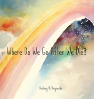 Where Do We Go After We Die? B0BVSXB7JC Book Cover