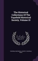 The Historical Collections Of The Topsfield Historical Society, Volume 15... 1276010524 Book Cover