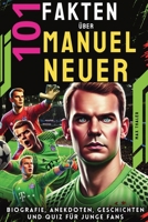 101 Fakten über Manuel Neuer: Biografie, Anekdoten, Geschichten und Quiz für junge Fans (Helden & Fakten: Biografien und Quiz für Kinder) (German Edition) 1300769521 Book Cover