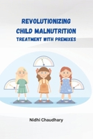 Revolutionizing child malnutrition treatment with premixes 1805270133 Book Cover