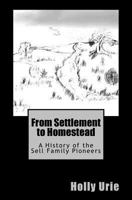 From Settlement to Homestead: A History of the Sell Family Pioneers 154707602X Book Cover