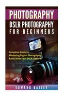 Photography: Dslr Photography for Beginners: Complete Guide to Mastering Digital Photography Basics with Your Dslr Camera 1537135309 Book Cover