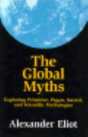 The Global Myths: Exploring Primitive, Pagan, Sacred, and Scientific Mythologies (Meridian S.) 0452011167 Book Cover