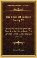 The Book Of Scottish Poetry V2: Being An Anthology Of The Best Scottish Verse From The Earliest Times To The Present 0548810214 Book Cover