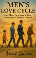 Men’s Love Cycle: How a Man’s Experience of Love Evolves from Childhood to Death B0FHPLGT1T Book Cover