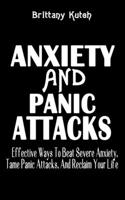 Anxiety and Panic Attacks: Effective Ways To Beat Severe Anxiety, Tame Panic Attacks, And Reclaim Your Life - How To Deal With Stress, Fear For Adults, Teens, And Kids - Self Help Guide B098L7RR72 Book Cover