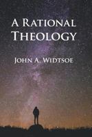 A Rational Theology: As Taught by the Church of Jesus Christ of Latter-Day Saints 1434104184 Book Cover