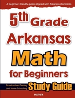 5th Grade Arkansas Math for Beginners: Standardized Testing and Home Schooling Study Guide 1636205445 Book Cover