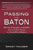 Passing the Baton: 100 Life Principles and Skills Every Father Needs to Teach His Children 0991010604 Book Cover