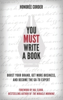 You Must Write a Book: Boost Your Brand, Get More Business, and Become the Go-To Expert 194766509X Book Cover