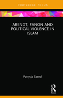 Arendt, Fanon and Political Violence in Islam 0367787903 Book Cover