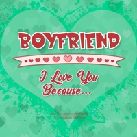 Boyfriend, I Love You Because: What I love about my BOYFRIEND - Fill in the blanks LOVE book (green red hearts) 1710210400 Book Cover