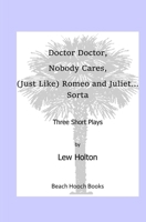 Doctor Doctor, Nobody Cares, (Just Like) Romeo and Juliet...Sorta: Three Short Plays B09BYBJ8QX Book Cover