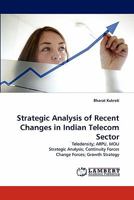 Strategic Analysis of Recent Changes in Indian Telecom Sector: Teledensity; ARPU, MOU Strategic Analysis; Continuity Forces Change Forces; Growth Strategy 3843385998 Book Cover