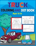 Truck Coloring and Dot Book Ages 12-15: Connect the dots and coloring Activity for kids B08BWGPQZB Book Cover