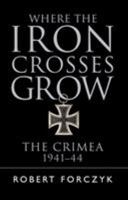 Where the Iron Crosses Grow: The Crimea 1941–44 1472816781 Book Cover