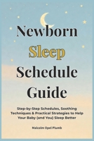Newborn Sleep Schedule Guide: Step-by-Step Schedules, Soothing Techniques & Practical Strategies to Help Your Baby (and You) Sleep Better B0HDCNQVBR Book Cover