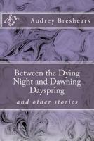 Between the Dying Night and Dawning Dayspring 1496061667 Book Cover