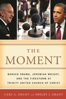 The Moment: Barack Obama, Jeremiah Wright, and the Firestorm at Trinity United Church of Christ 1442219971 Book Cover