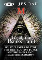 It's All the Banks' Fault: What It Takes to Stop the Destructive Force of the Banks and Save the Economy 147713896X Book Cover