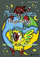 Franz die Meise fliegt eckige Kreise - Ein farbenfrohes Tierabenteuer für Kinder: Das zweite bunte Vogelabenteuer - Eine Abenteuergeschichte für Kinder von 8 bis 12 Jahren (German Edition) 3384881451 Book Cover