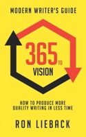 365 to Vision: Modern Writer's Guide: How to Produce More Quality Writing in Less Time 173555880X Book Cover
