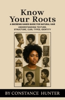 Know Your Roots : From Root to Tip: a Growing Hands Guide for Natural Hair 1968134018 Book Cover