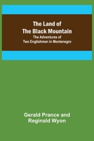 The Land of the Black Mountain: The Adventures of Two Englishmen in Montenegro 1519160291 Book Cover