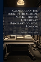 Catalogue Of The Books In The Medical And Biological Libraries At University College, London: With An Appendix... 1278921052 Book Cover