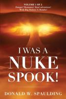 I Was a Nuke Spook!: Volume 1 of 2, Danger! Romance! Real Adventure! with Big Badass A-Bombs! 1793320381 Book Cover