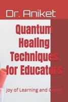 Quantum Healing Techniques for Educators: Joy of Learning and Giving B0F8TS6TSL Book Cover