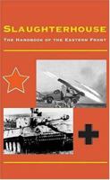 Slaughterhouse: The Handbook of the Eastern Front 097176509X Book Cover