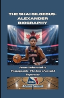 The Shai Gilgeous-Alexander Biography: From Underrated to Unstoppable: The Rise of an NBA Superstar B0F5GS2FRZ Book Cover