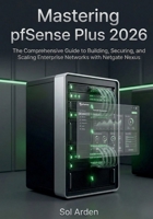 Mastering pfSense Plus 2026: The Comprehensive Guide to Building, Securing, and Scaling Enterprise Networks with Netgate Nexus B0GHJZCJXF Book Cover