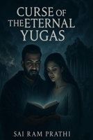 The Curse of the Eternal Yugas: A Cosmic Myth Rewritten – When the Forgotten Future Rises, Even Gods Must Remember B0F7H3CKFL Book Cover