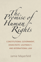 The Promise of Human Rights: Constitutional Government, Democratic Legitimacy, and International Law 0812224582 Book Cover