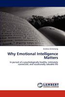 Why Emotional Intelligence Matters: In pursuit of a psychologically healthy, intimately connected, and vocationally valuable life 3845420472 Book Cover