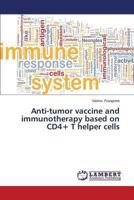 Anti-tumor vaccine and immunotherapy based on CD4+ T helper cells 3659506745 Book Cover