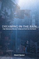 Dreaming in the Rain: How Vancouver Became Hollywood North by Northwest 1551521296 Book Cover