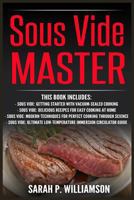 Sous Vide Master: Getting Started With Vacuum-Sealed Cooking, Delicious Recipes For Easy Cooking At Home, Modern Techniques for Perfect Cooking ... Low-Temperature Immersion Circulator Guide 1981630309 Book Cover