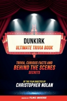 Dunkirk - Ultimate Trivia Book: Trivia, Curious Facts And Behind The Scenes Secrets Of The Film Directed By Christopher Nolan: TRIVIA, CURIOUS FACTS A B0CVJS2GKS Book Cover