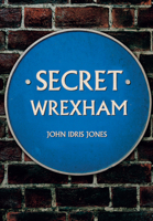 Secret Wrexham 1445677008 Book Cover
