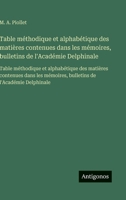 Table méthodique et alphabétique des matières contenues dans les mémoires, bulletins de l'Académie Delphinale: Table méthodique et alphabétique des ... de l'Académie Delphinale (French Edition) 3563751056 Book Cover