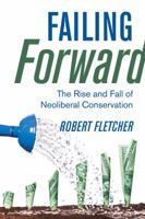 Failing Forward: The Rise and Fall of Neoliberal Conservation 0520390687 Book Cover
