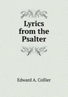 Lyrics from the Psalter; A Metrical Rendering of Selections from the Psalms 0469948604 Book Cover