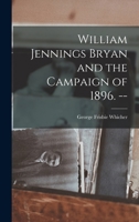 William Jennings Bryan and the Campaign of 1896. -- 1014446678 Book Cover