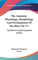 The Anatomy, Physiology, Morphology And Development Of The Blow-Fly V1: Calliphora Erythrocephala 1120724252 Book Cover