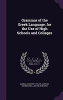 Grammar of the Greek Language: For the Use of High Schools and Colleges 1377544796 Book Cover