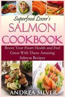 Superfood Lover's Salmon Cookbook: Boost Your Heart Health and Feel Great With These Amazing Salmon Recipes 1523388994 Book Cover